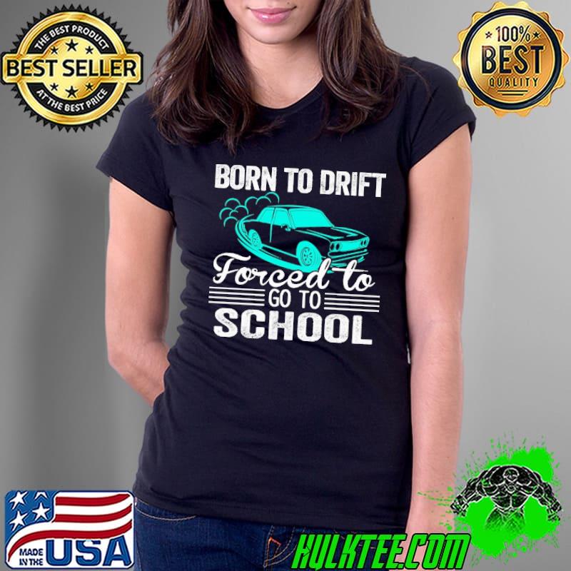 Born to drift forced to go to school drifting s Ladies Tee Born to drift forced to go to school drifting s Ladies Tee