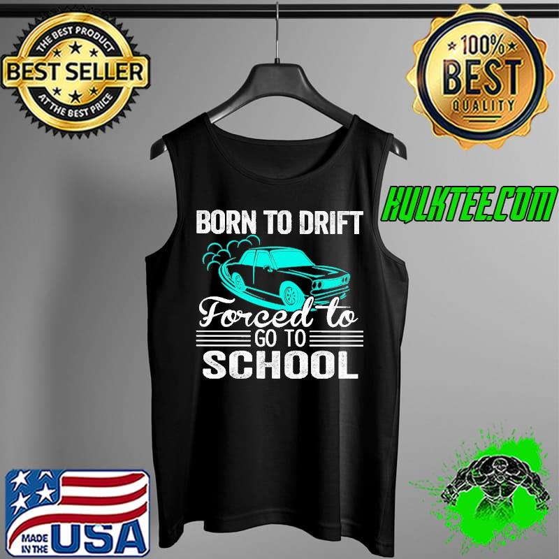 Born to drift forced to go to school drifting s Tank Top Born to drift forced to go to school drifting s Tank Top