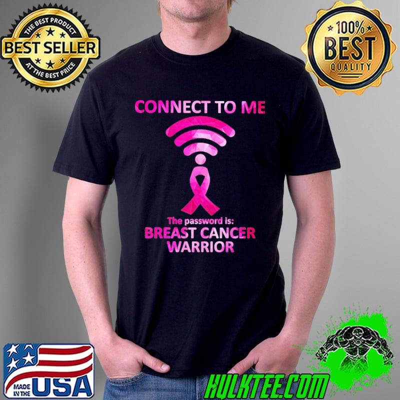 Breast Cancer Awareness Connect To Me The Password Is Breast Cancer Warrior s Unisex Breast Cancer Awareness Connect To Me The Password Is Breast Cancer Warrior s Unisex