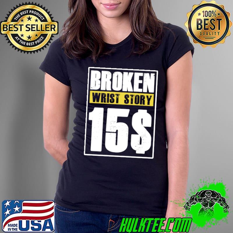 Broken Wrist story 15$ T-Shirt Ladies Tee Broken Wrist story 15$ T-Shirt Ladies Tee