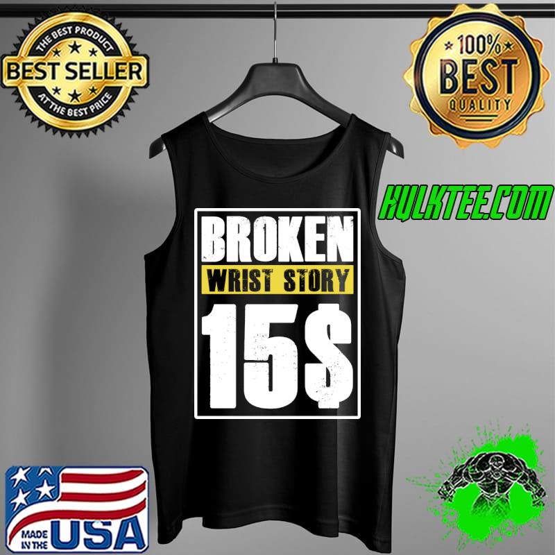 Broken Wrist story 15$ T-Shirt Tank Top Broken Wrist story 15$ T-Shirt Tank Top