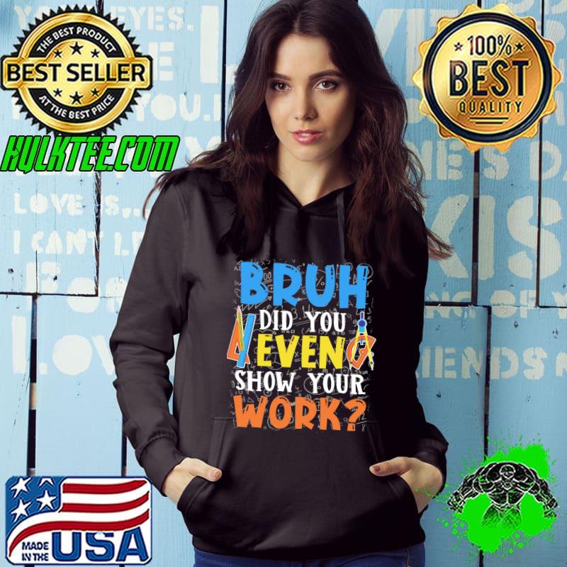 Bruh Did You Even Show Your Work Shirt