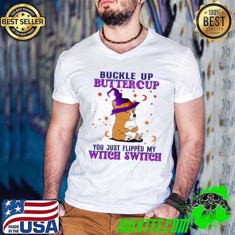 Buckle up buttercup you just flipped my witch switch corgi halloween shirt