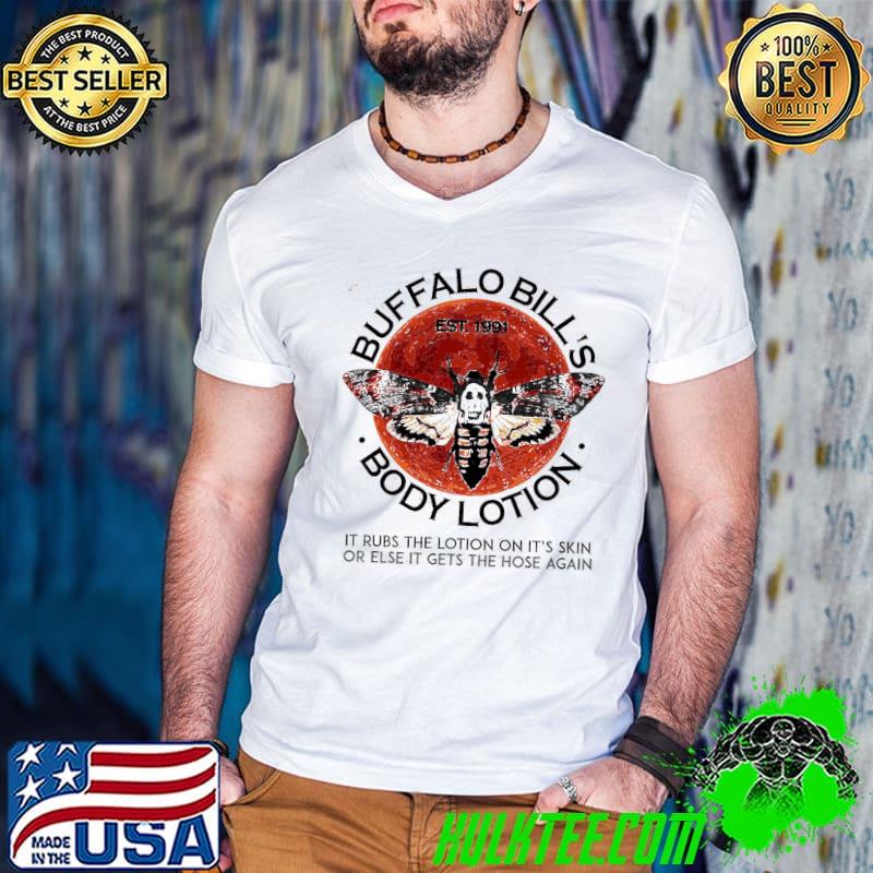 Buffalo Bill's Est 1991 Body Lotion It Rubs The Lotion On It's Skin It Get Hose Again Shirt
