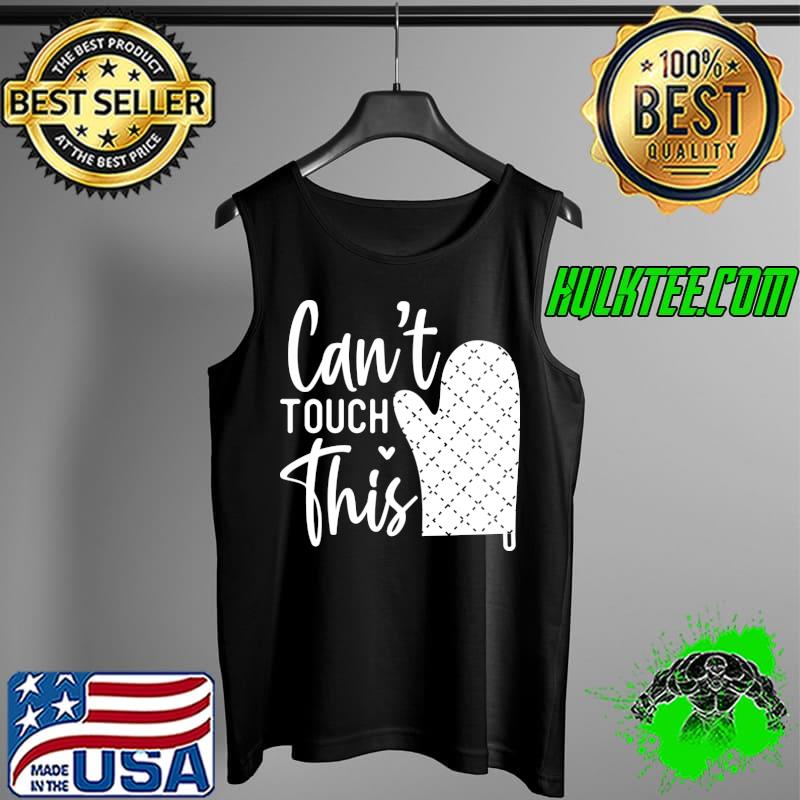 Cant Touch This Kitchen T-Shirt Tank Top Cant Touch This Kitchen T-Shirt Tank Top