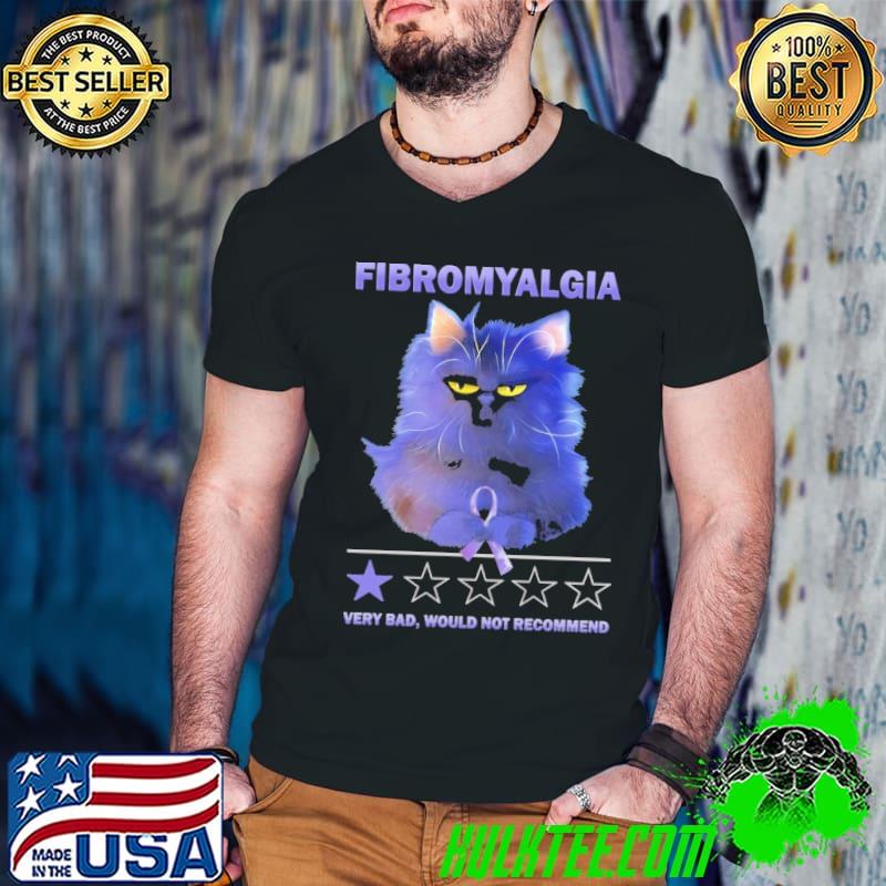 Cat Fibromyalgia Very Bad Would Not Recommend Shirt