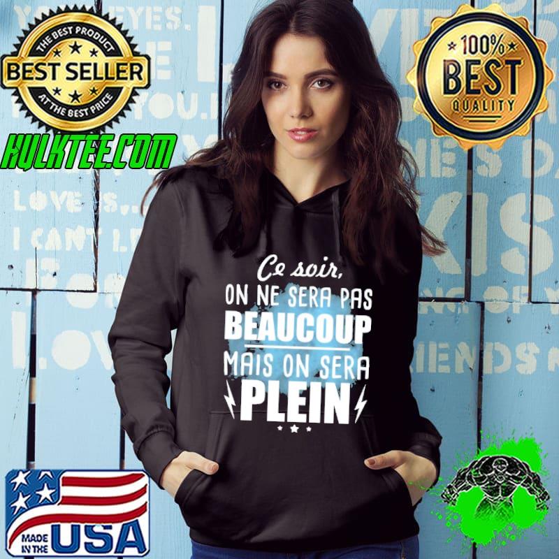 CE SOIR ON NE SERA PAS BEAUCOUP MAIS ON SERA PLEIN Shirt Hoodie CE SOIR ON NE SERA PAS BEAUCOUP MAIS ON SERA PLEIN Shirt Hoodie