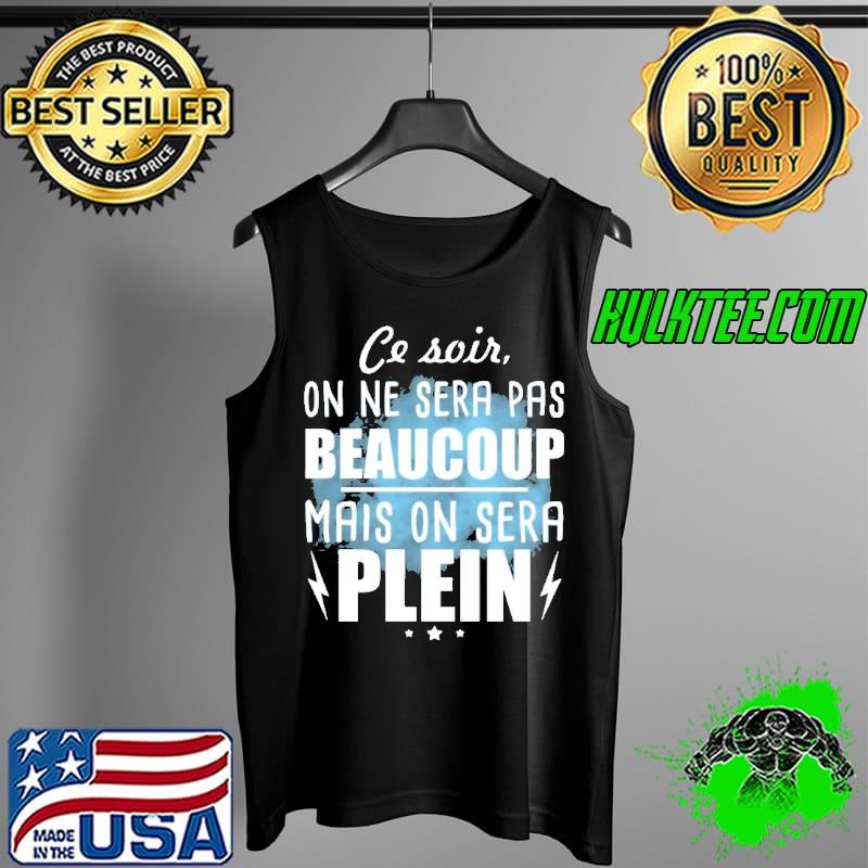 CE SOIR ON NE SERA PAS BEAUCOUP MAIS ON SERA PLEIN Shirt Tank Top CE SOIR ON NE SERA PAS BEAUCOUP MAIS ON SERA PLEIN Shirt Tank Top