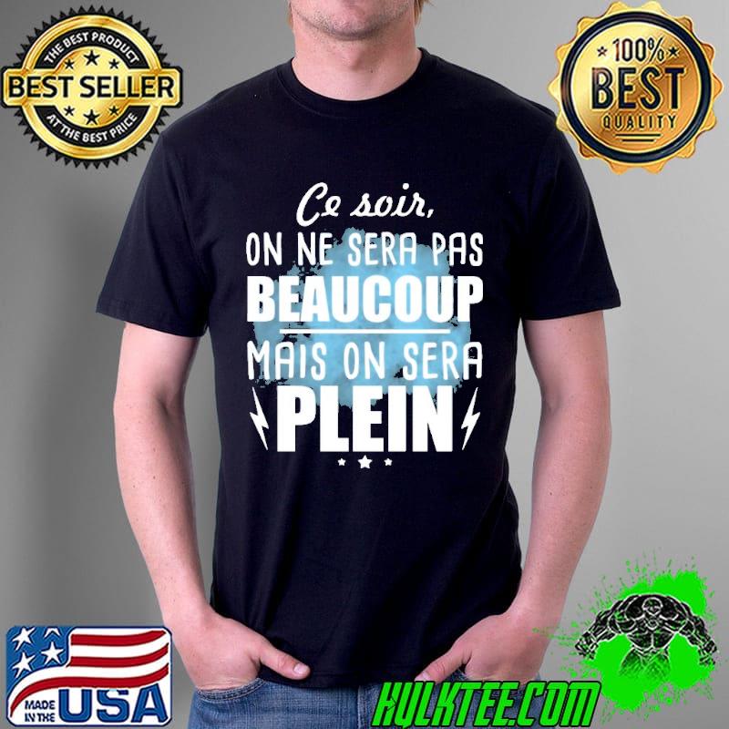 CE SOIR ON NE SERA PAS BEAUCOUP MAIS ON SERA PLEIN Shirt Unisex CE SOIR ON NE SERA PAS BEAUCOUP MAIS ON SERA PLEIN Shirt Unisex