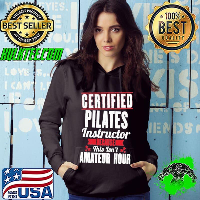 Certifiedd Pilates Instructor Because This Isn't Amateur Hour Shirt