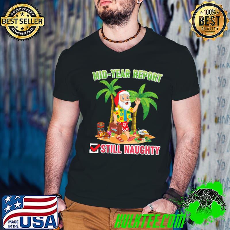 Christmas In July Mid Year Report Still Naughty Santa Summer T-Shirt Christmas In July Mid Year Report Still Naughty Santa Summer T-Shirt