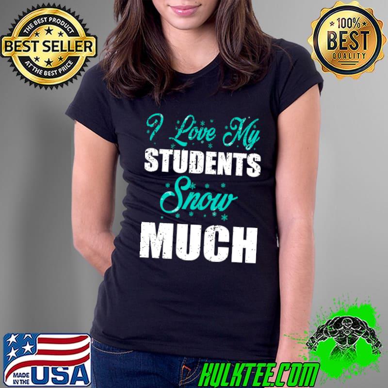 Christmas Teacher I Love My Students Snow Much T-Shirt Ladies Tee Christmas Teacher I Love My Students Snow Much T-Shirt Ladies Tee
