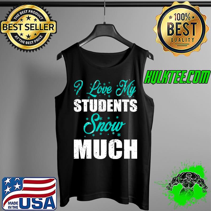 Christmas Teacher I Love My Students Snow Much T-Shirt Tank Top Christmas Teacher I Love My Students Snow Much T-Shirt Tank Top