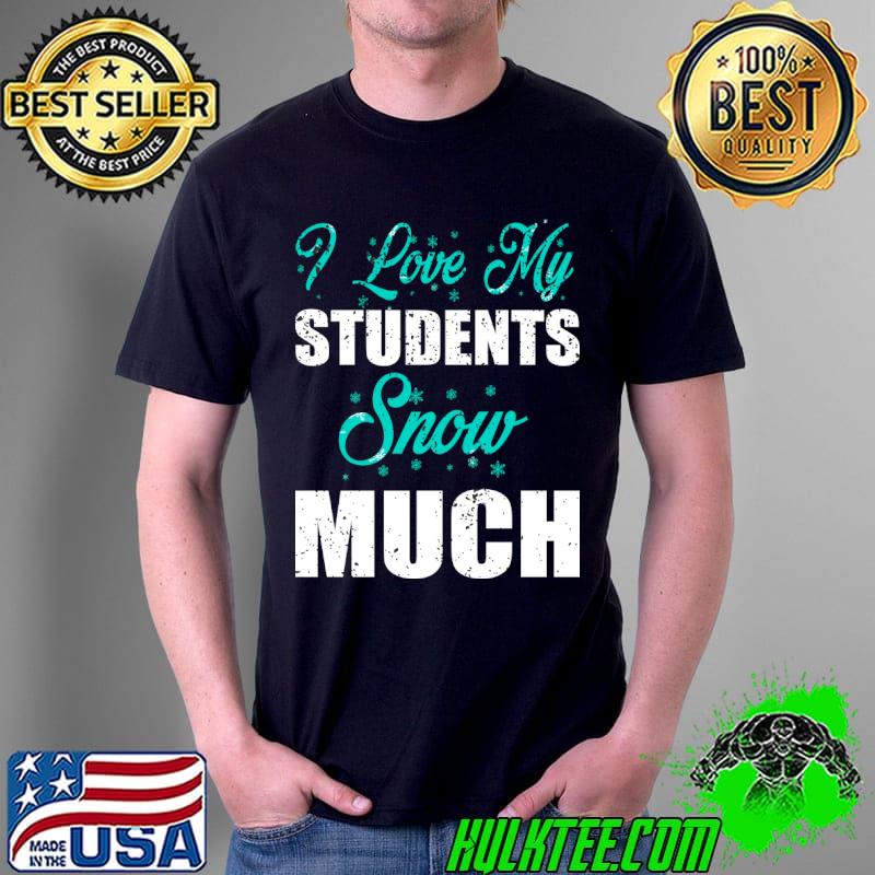 Christmas Teacher I Love My Students Snow Much T-Shirt Unisex Christmas Teacher I Love My Students Snow Much T-Shirt Unisex
