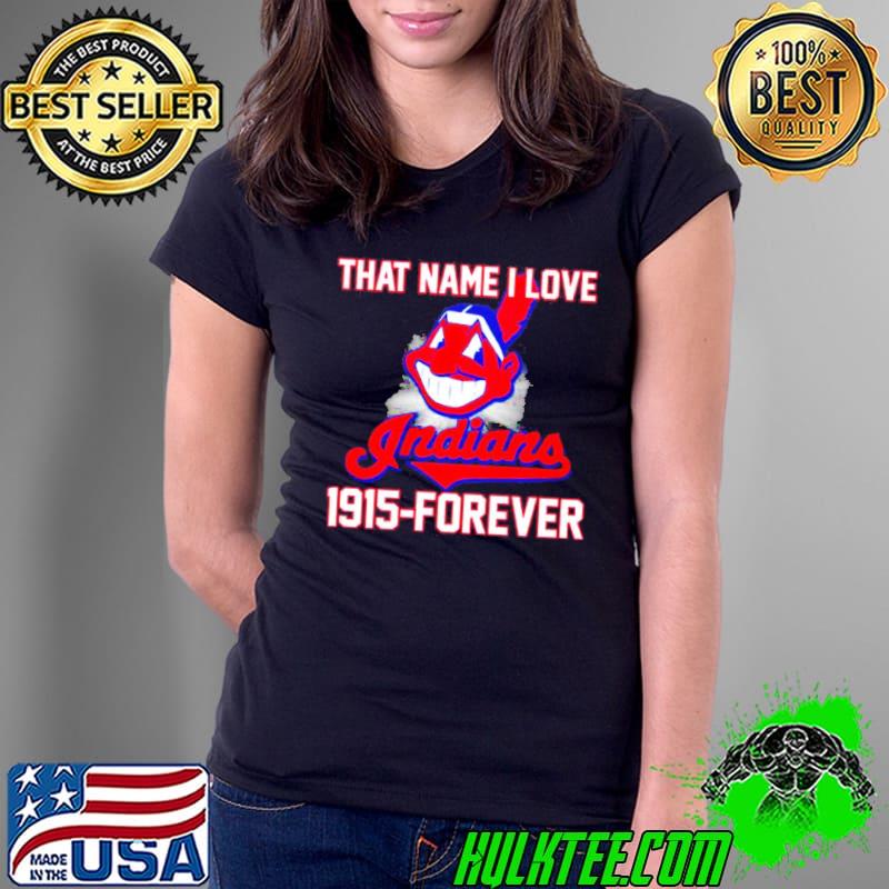 Cleveland Indians that name I love 1915 forever Shirt Ladies Tee Cleveland Indians that name I love 1915 forever Shirt Ladies Tee