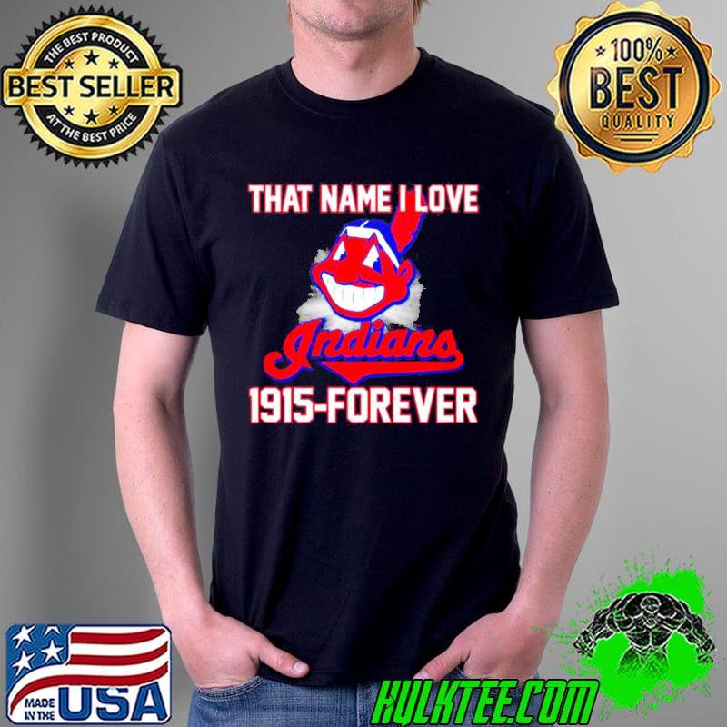 Cleveland Indians that name I love 1915 forever Shirt Unisex Cleveland Indians that name I love 1915 forever Shirt Unisex