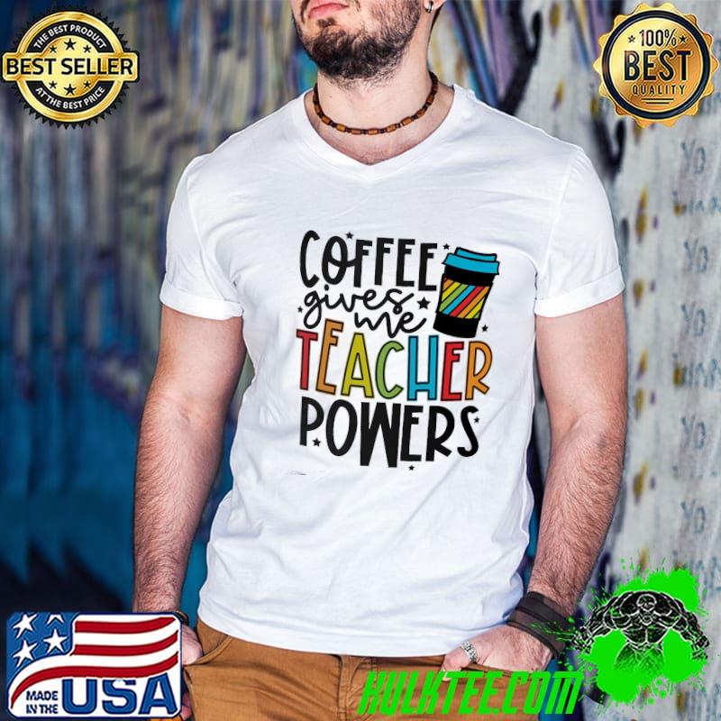 Coffee Gives Me Teacher Powers Shirt