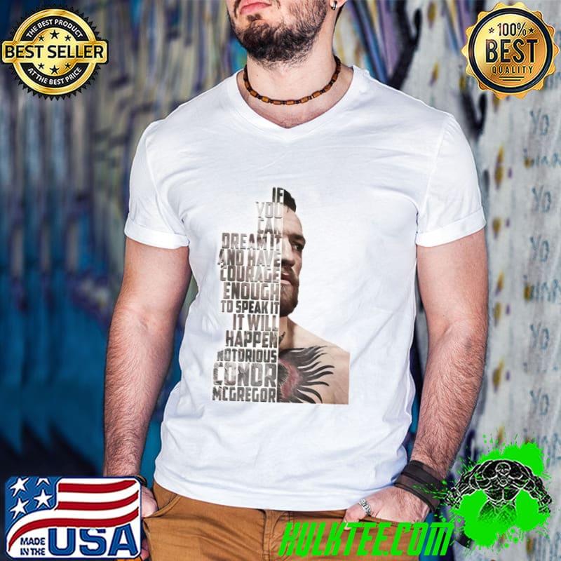 Conor McGregor If You Can Dream It And Have Courage Enough To Speak It It Will Happen Notorious Conor Shirt