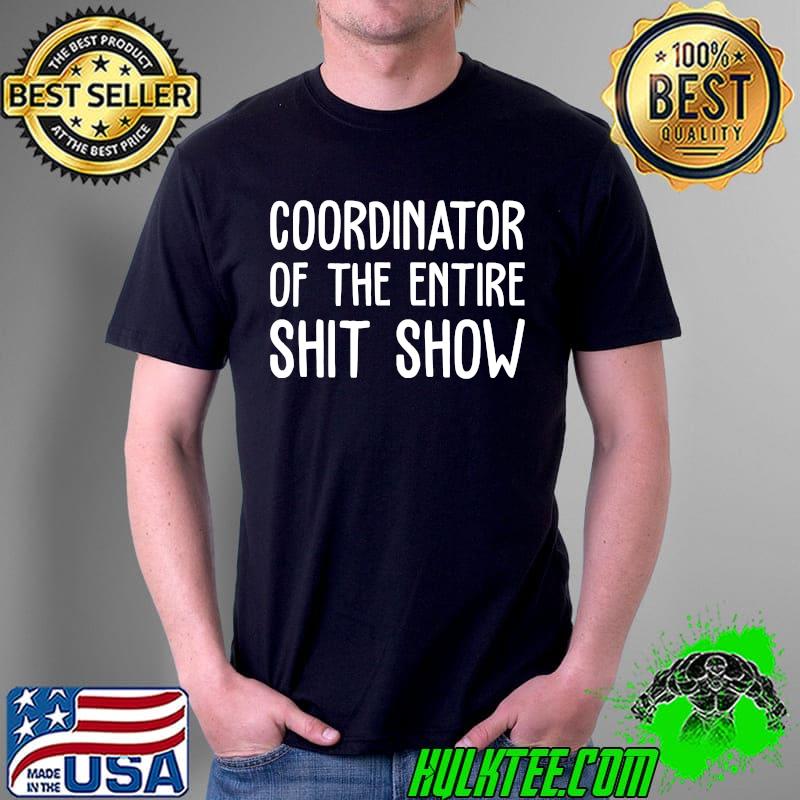 Coordinator Of The Entire Shit Show Funny Saying Sarcastic T-s Unisex Coordinator Of The Entire Shit Show Funny Saying Sarcastic T-s Unisex