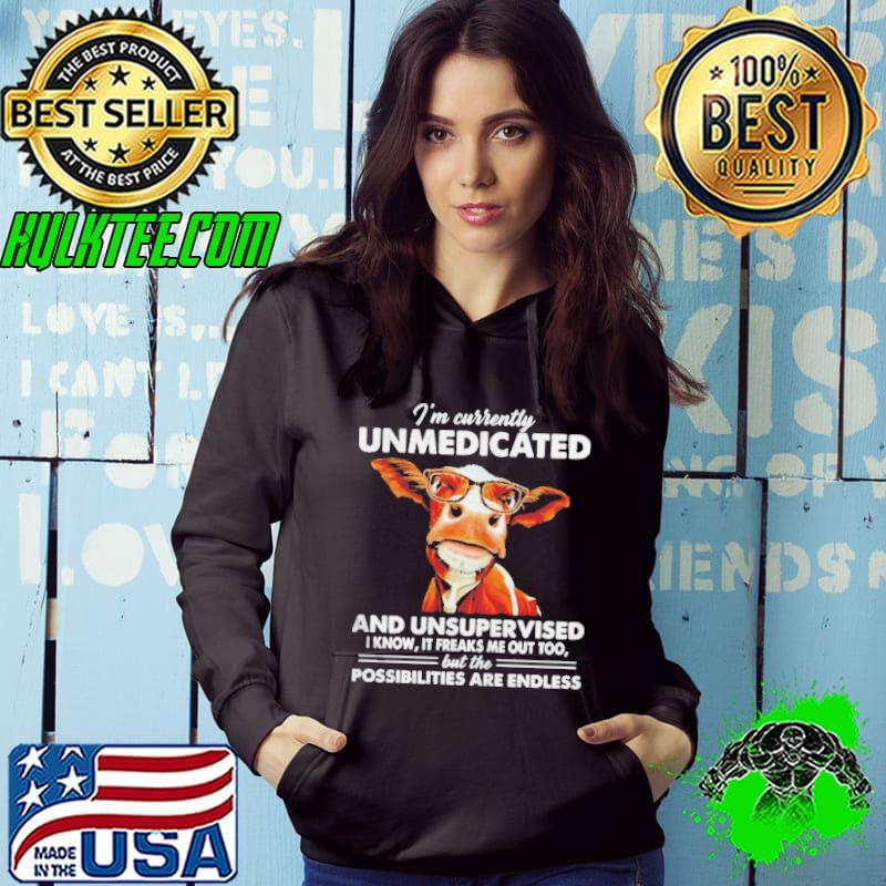 Cow Im currently unmedicated and unsupervised shirt