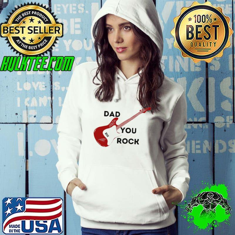 Dad You Rock Shirt Hoodie Dad You Rock Shirt Hoodie