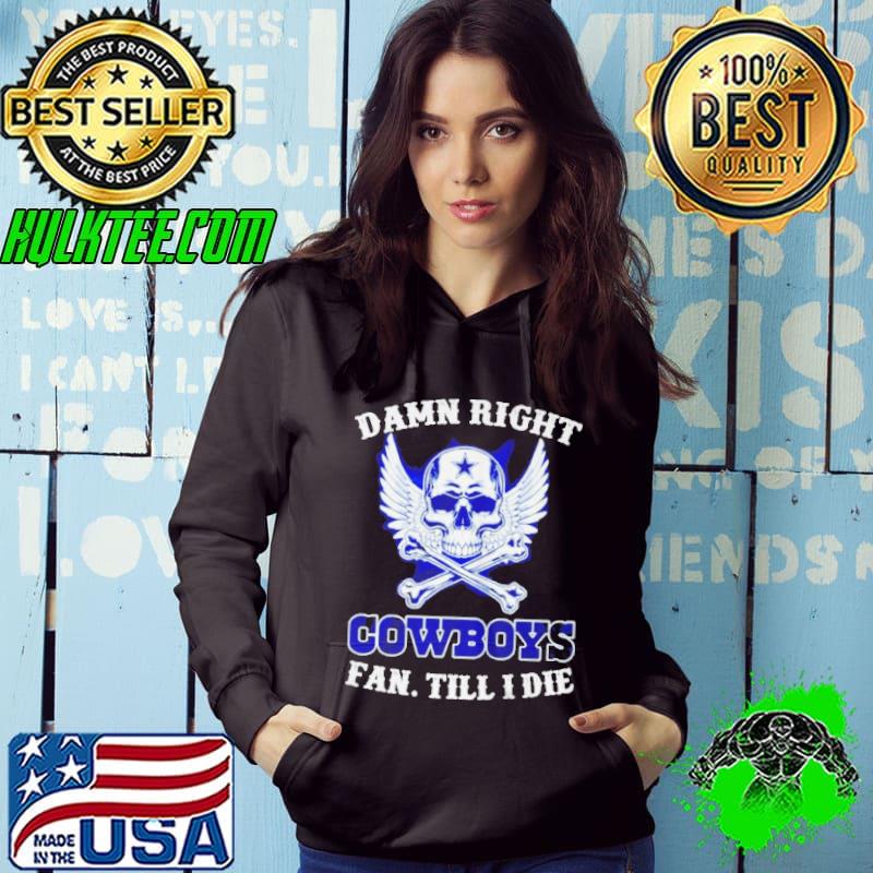 Dallas Cowboys Skull Damn right fan till I die signatures shirt