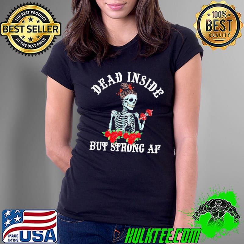 Dead Inside But Strong Af Skull Flower Shirt Ladies Tee Dead Inside But Strong Af Skull Flower Shirt Ladies Tee