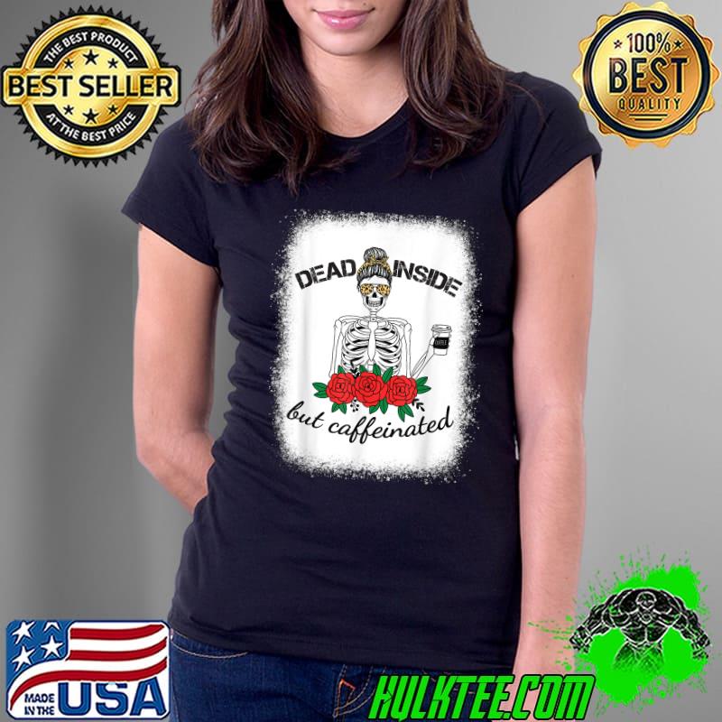 Dead Inside Caffeinated Skeleton Leopard Messy Bun Bleached T-Shirt Ladies Tee Dead Inside Caffeinated Skeleton Leopard Messy Bun Bleached T-Shirt Ladies Tee