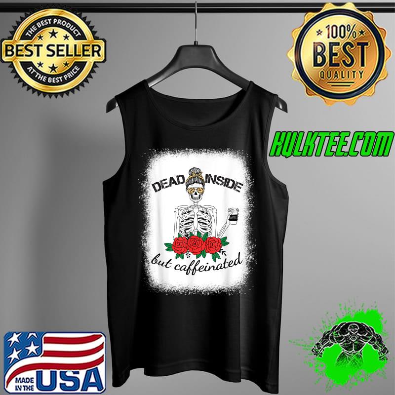 Dead Inside Caffeinated Skeleton Leopard Messy Bun Bleached T-Shirt Tank Top Dead Inside Caffeinated Skeleton Leopard Messy Bun Bleached T-Shirt Tank Top