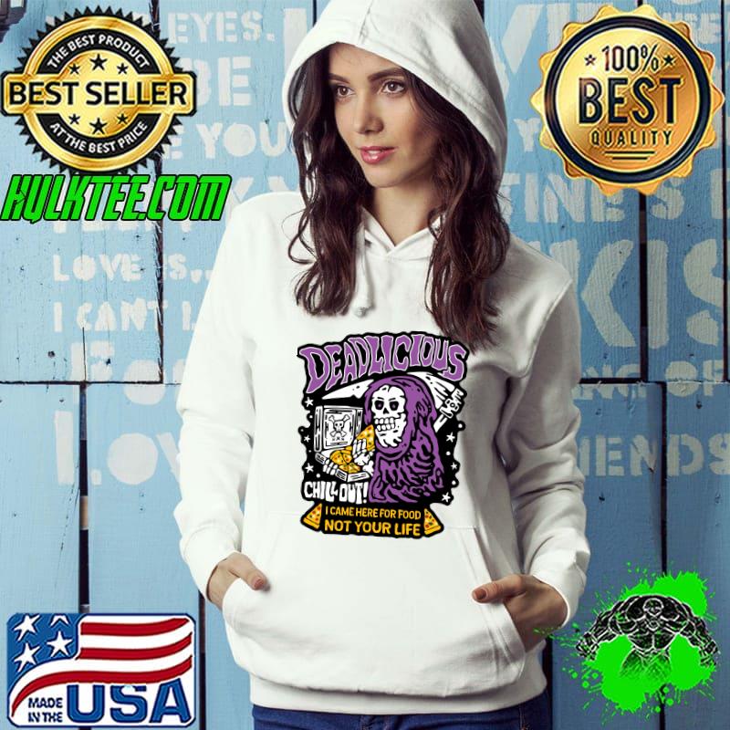 DEADLICIOUS chill out I came here for food not your life T-Shirt