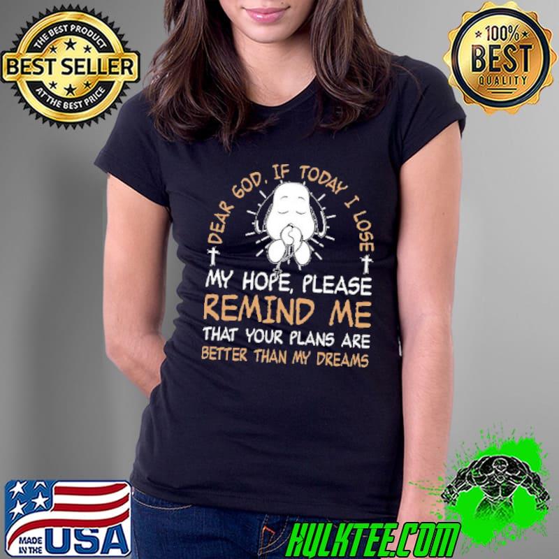 Dear God If Today I Lose My Hope Please Remind Me that Your Plans Are Better Than My Dreams Snoopy Shirt