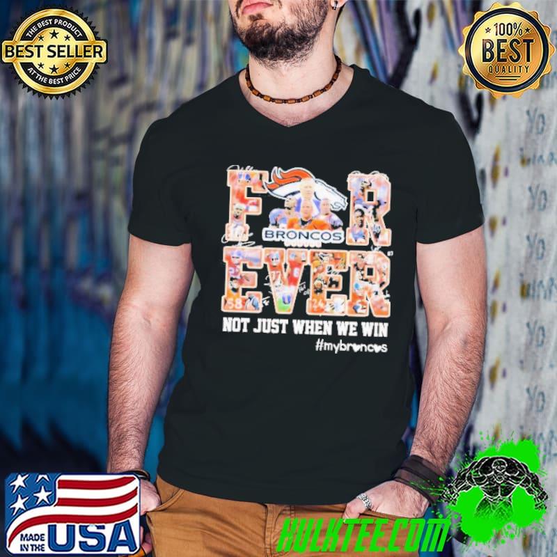 Denver Broncos Forever Not Just When We Win My Broncos Signatures Shirt