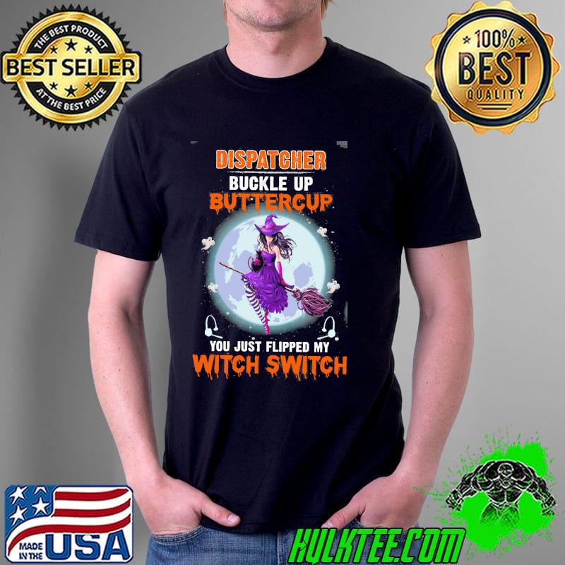 Dispatcher Buckle Up Buttercup You Just Flipped My Witch Switch Shirt