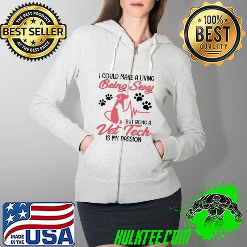Dog I Could Living Sexy But Being Vet Tech Is My Passion Shirt Full Zip Hooded Dog I Could Living Sexy But Being Vet Tech Is My Passion Shirt Full Zip Hooded
