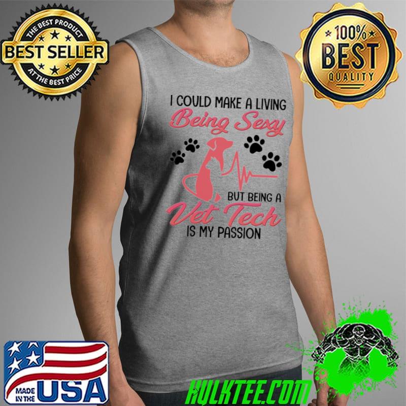Dog I Could Living Sexy But Being Vet Tech Is My Passion Shirt Tank Top Dog I Could Living Sexy But Being Vet Tech Is My Passion Shirt Tank Top