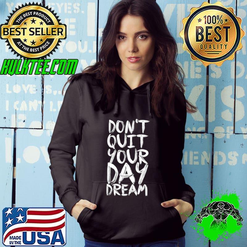 Don't QuitYour Day Dream Shirt Hoodie Don't QuitYour Day Dream Shirt Hoodie