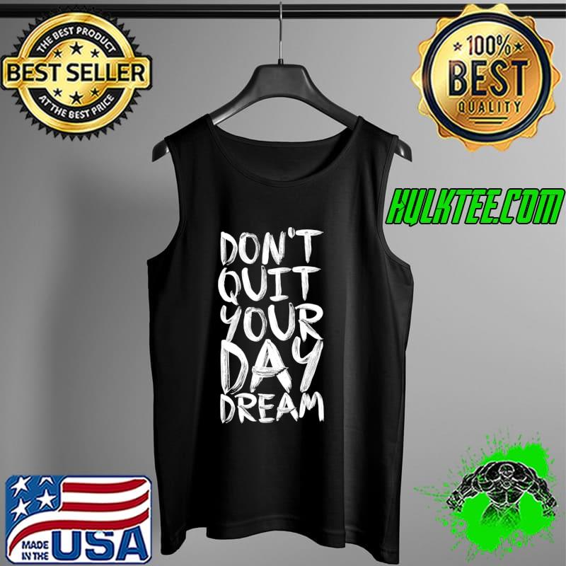 Don't QuitYour Day Dream Shirt Tank Top Don't QuitYour Day Dream Shirt Tank Top