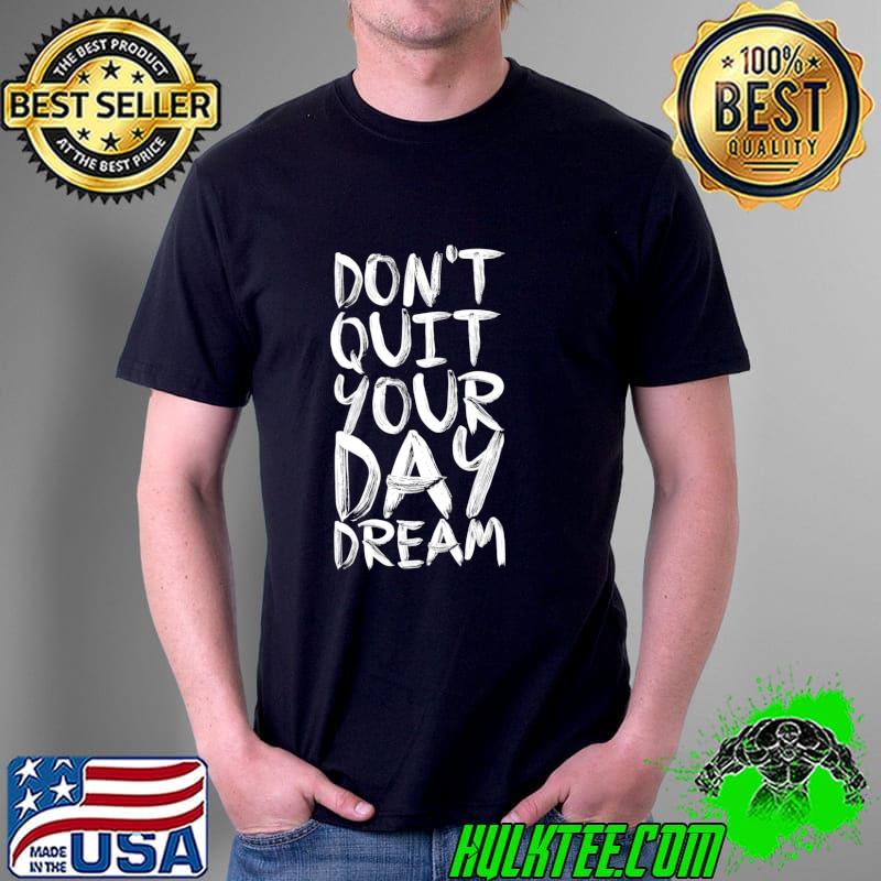 Don't QuitYour Day Dream Shirt Unisex Don't QuitYour Day Dream Shirt Unisex