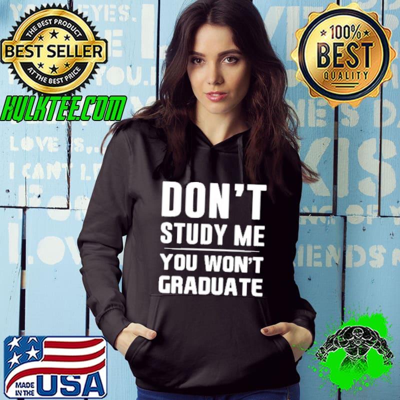 Don't Study Me You Won't Graduate Shirt