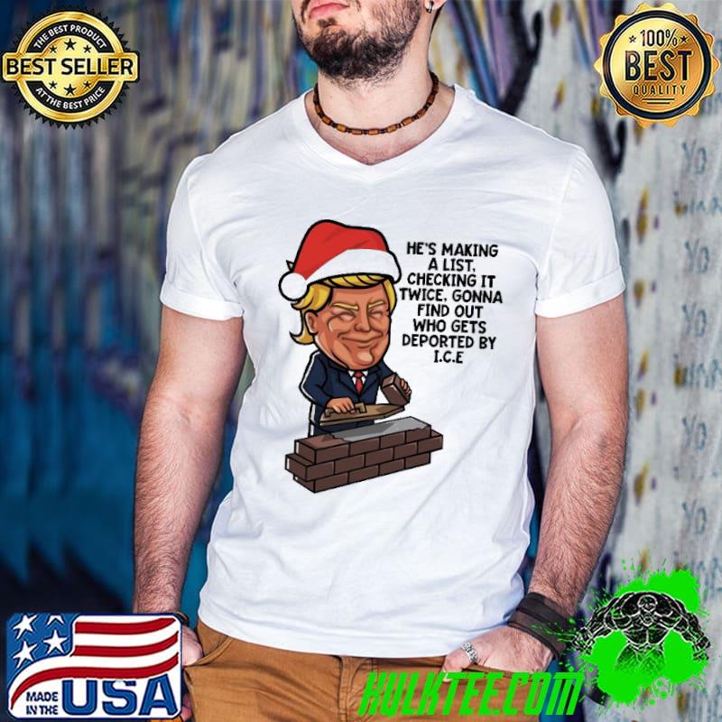 Donald Trump Santa Claus He's Making A List Checking It Twice Gonna Find Out Who Gets Deported By ICE Shirt