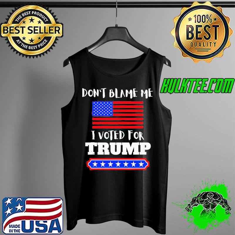 Don’t blame me I voted for Trump flag s Tank Top Don’t blame me I voted for Trump flag s Tank Top
