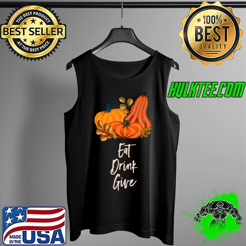 Eat Drink Give Thanksgiving Positive Quote Turkey Day T-s Tank Top Eat Drink Give Thanksgiving Positive Quote Turkey Day T-s Tank Top