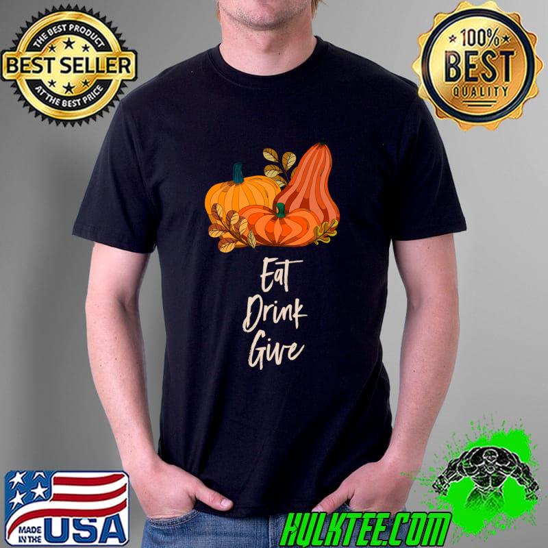 Eat Drink Give Thanksgiving Positive Quote Turkey Day T-s Unisex Eat Drink Give Thanksgiving Positive Quote Turkey Day T-s Unisex