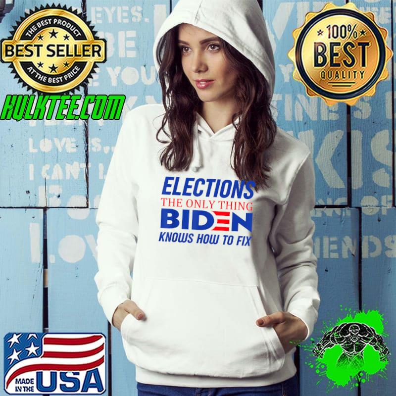 Elections The Only Thing Biden Knows How To Fix T-Shirt
