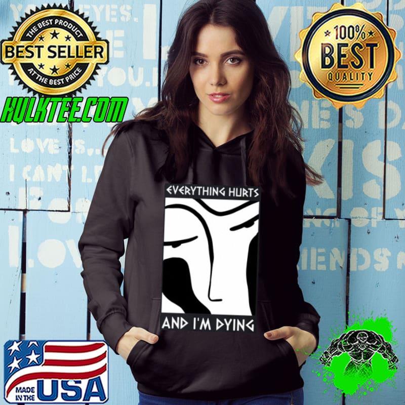 Everything Hurts And I'm Dying Shirt