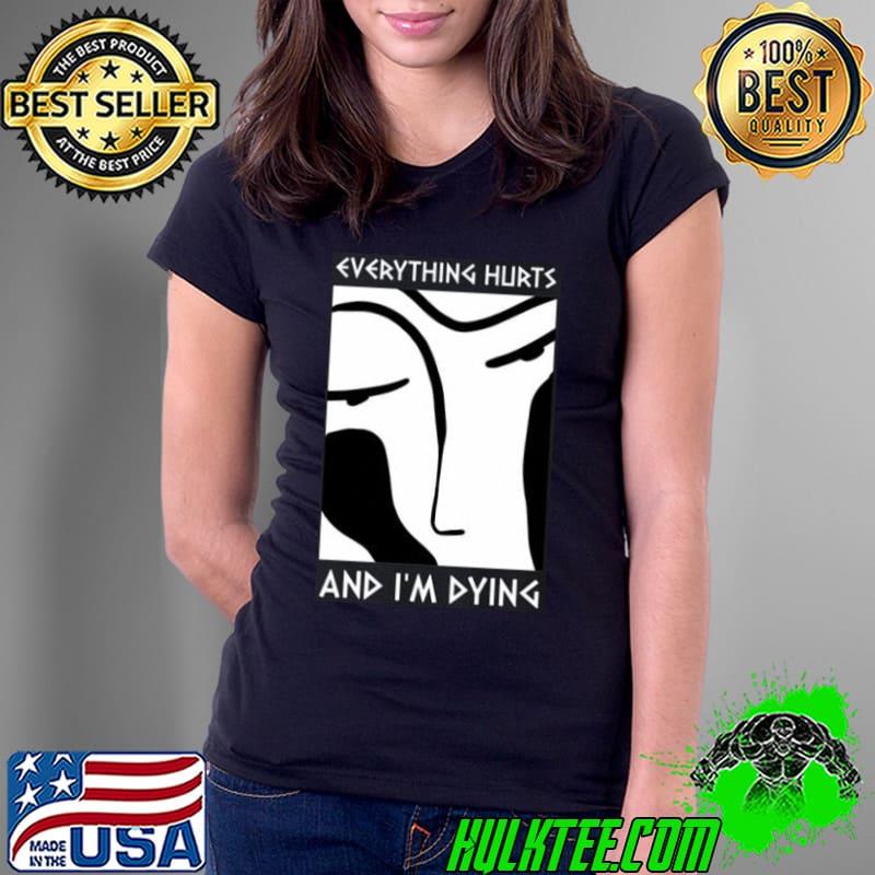 Everything Hurts And I'm Dying Shirt Ladies Tee Everything Hurts And I'm Dying Shirt Ladies Tee