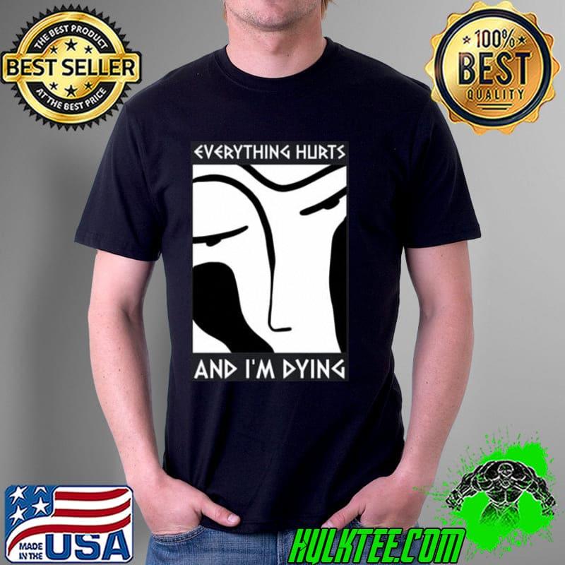 Everything Hurts And I'm Dying Shirt Unisex Everything Hurts And I'm Dying Shirt Unisex