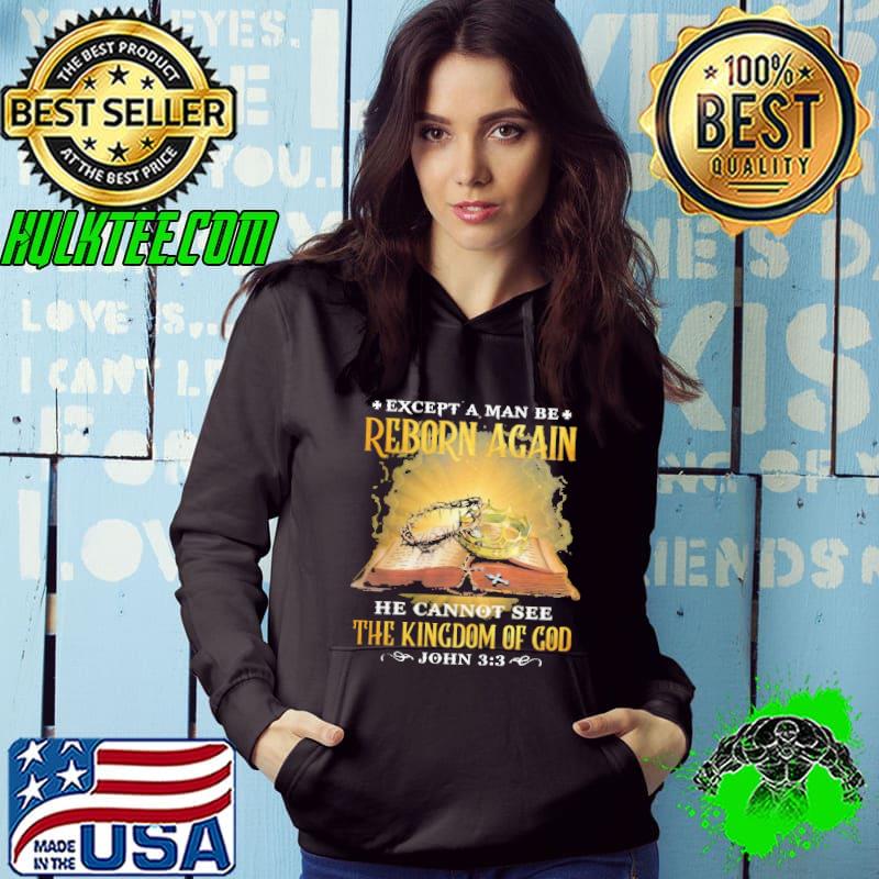 Except A Man Be Reborn Again He Cannot See The Kingdom Of God Shirt