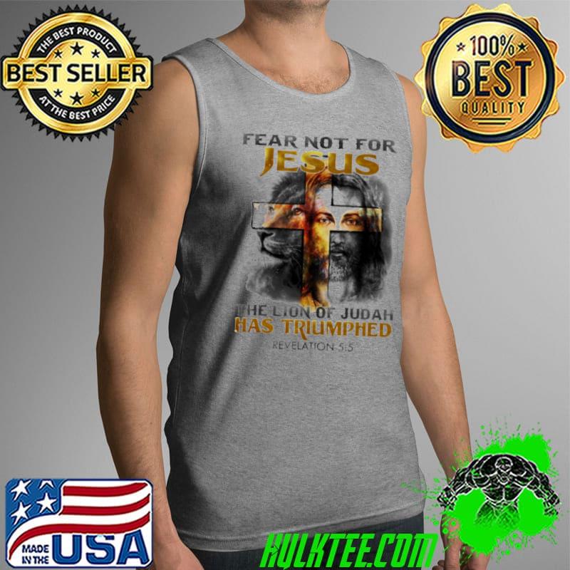 Fear Not For Jesus The Lion Of judah Has Triumphed Revelation Shirt Tank Top Fear Not For Jesus The Lion Of judah Has Triumphed Revelation Shirt Tank Top