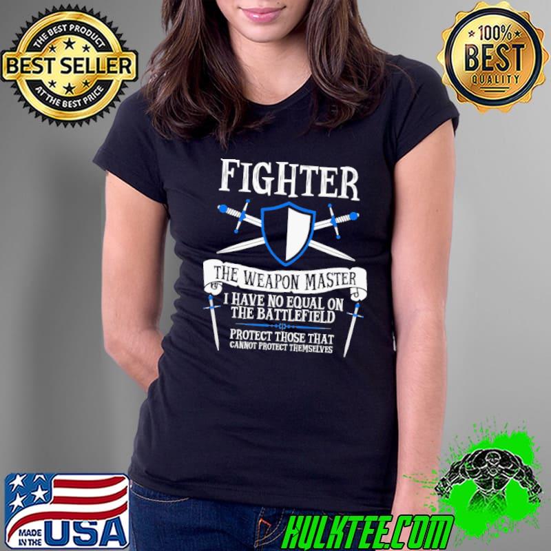 Fighter The Weapon Master I Have No Equal On The Battefield Protect Those That Shirt Ladies Tee Fighter The Weapon Master I Have No Equal On The Battefield Protect Those That Shirt Ladies Tee